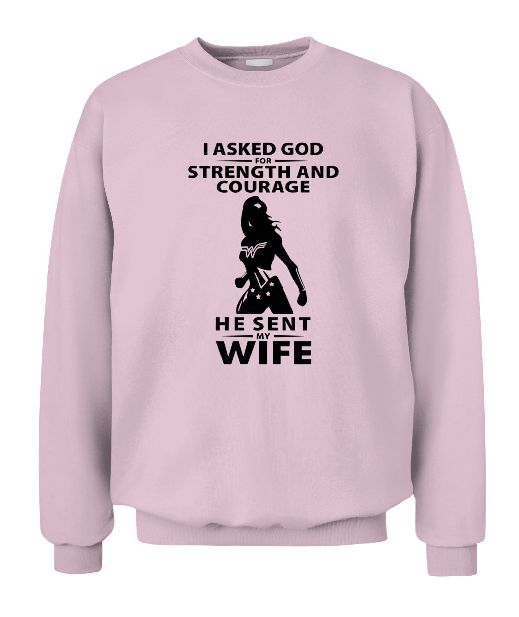 I Asked God For Strength And Courage He Sent My Wife – Funny Husband T-shirt/ Hoodie/ Sweatshirt