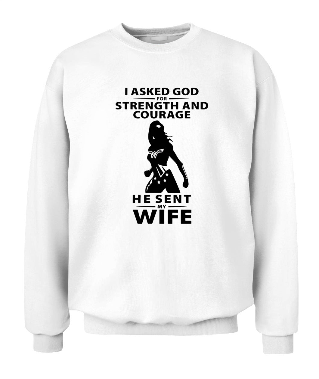 I Asked God For Strength And Courage He Sent My Wife – Funny Husband T-shirt/ Hoodie/ Sweatshirt