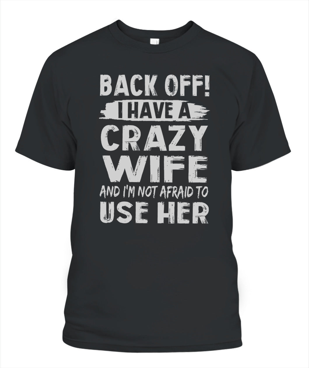 Back Off I Have A Crazy Wife And I'm Not Afraid To Use Her Shirt – Funny Husband Shirt, Gift For Men