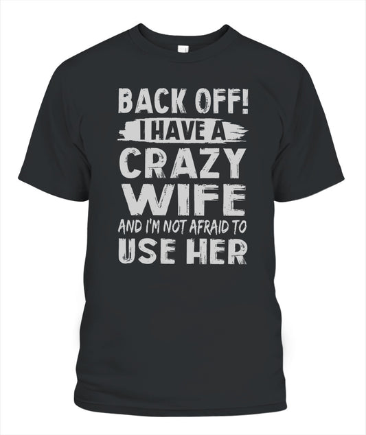 Back Off I Have A Crazy Wife And I'm Not Afraid To Use Her Shirt – Funny Husband Shirt, Gift For Men