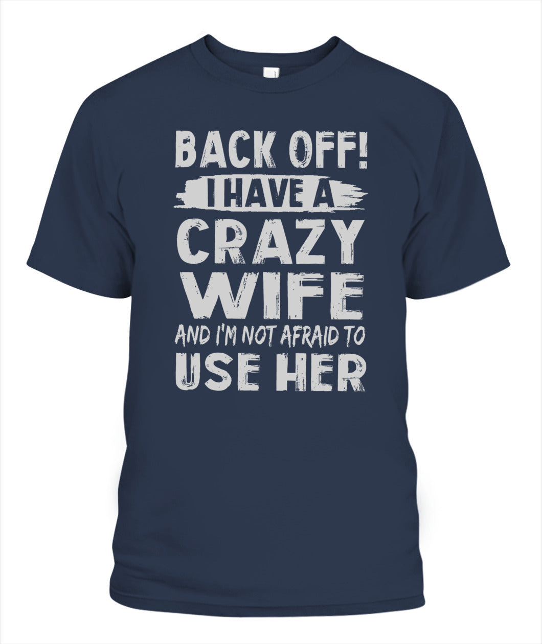 Back Off I Have A Crazy Wife And I'm Not Afraid To Use Her Shirt – Funny Husband Shirt, Gift For Men