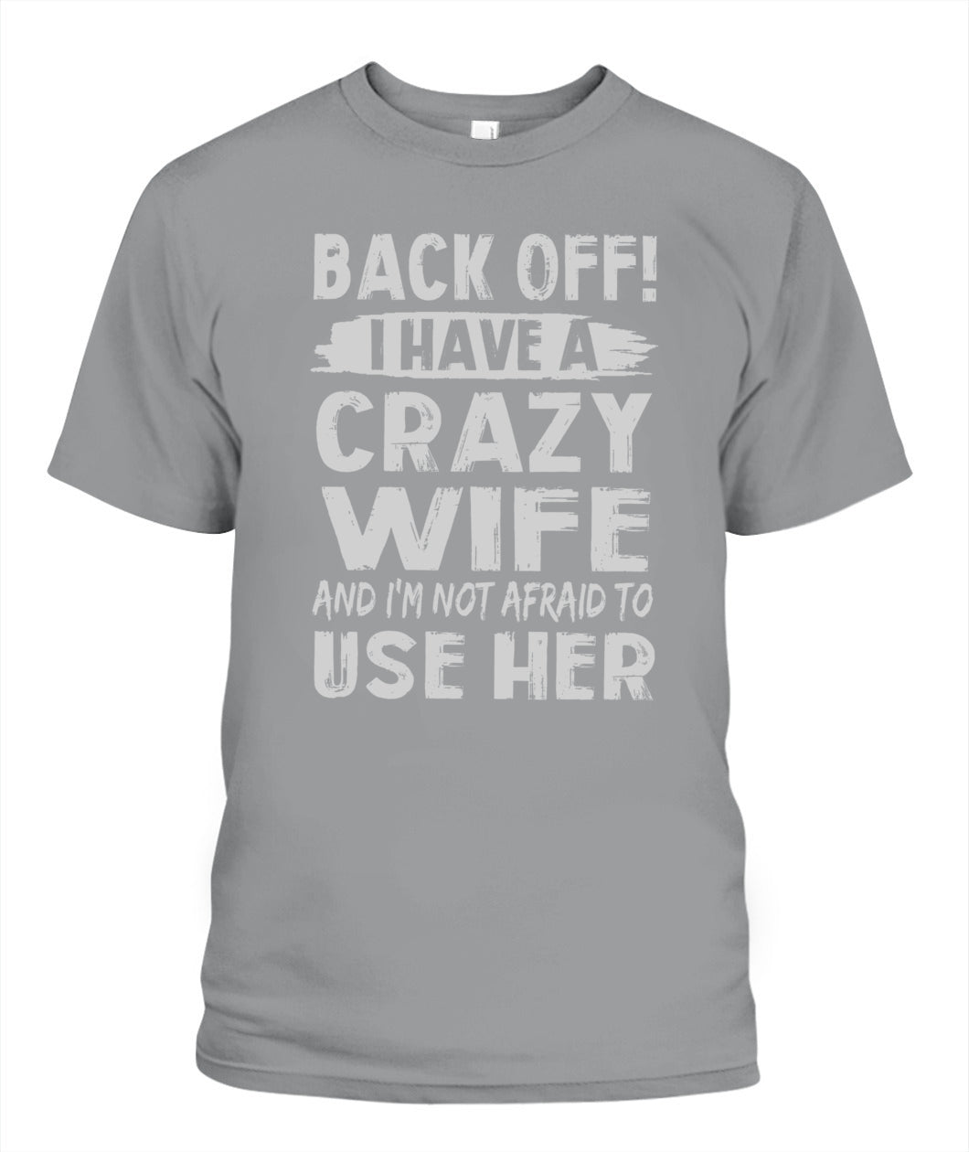 Back Off I Have A Crazy Wife And I'm Not Afraid To Use Her Shirt – Funny Husband Shirt, Gift For Men
