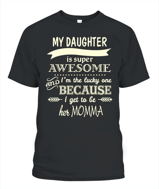 My Daughter Is Super Awesome And I’m The Lucky One Because I Get To Be Her Momma Shirt – Proud Mom Shirt, Daughter Love Tee, Gifts For Mom