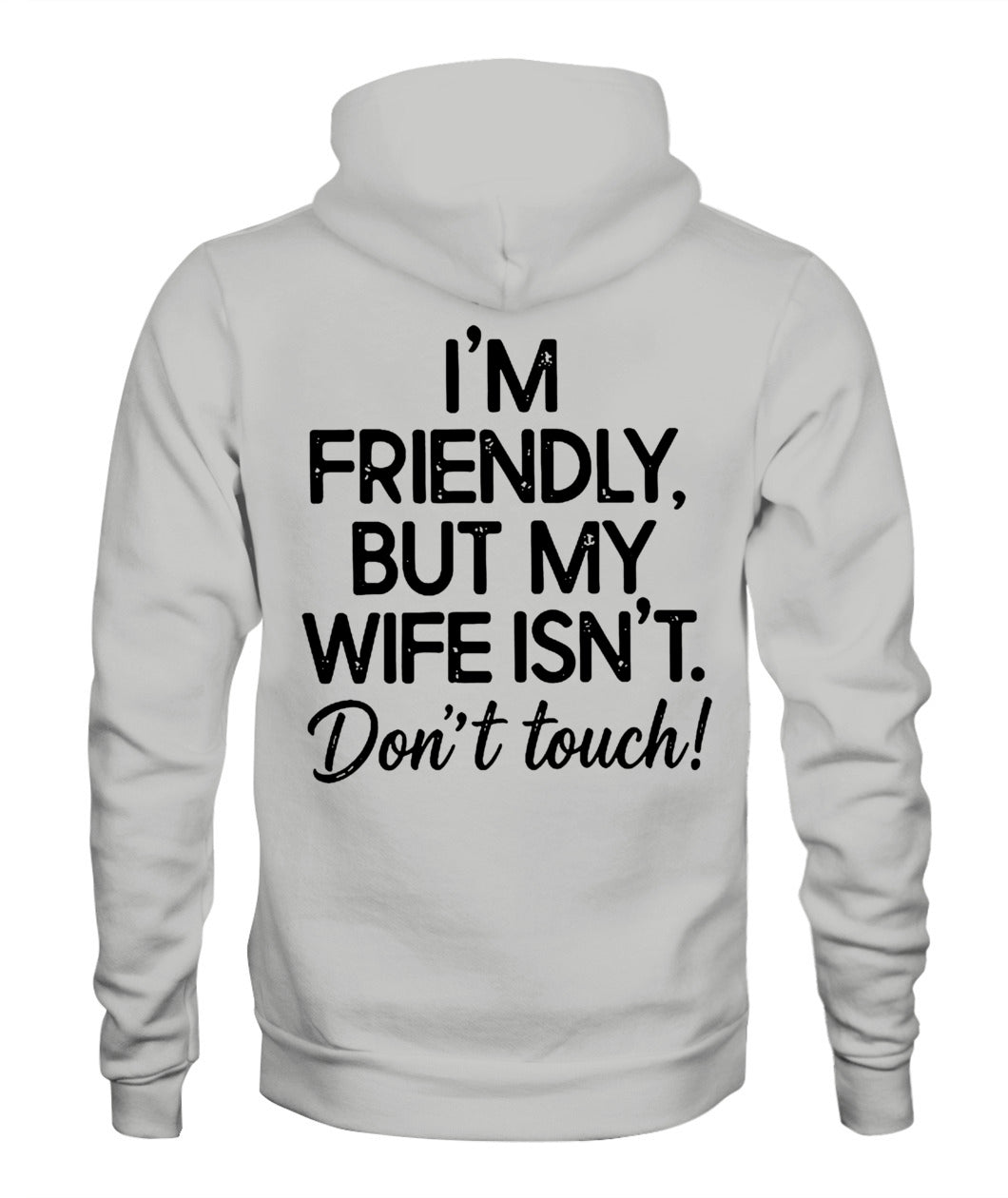 I’m Friendly, But My Wife Isn’t – Don’t Touch – Funny Husband T-shirt/ Hoodie/ Sweatshirt