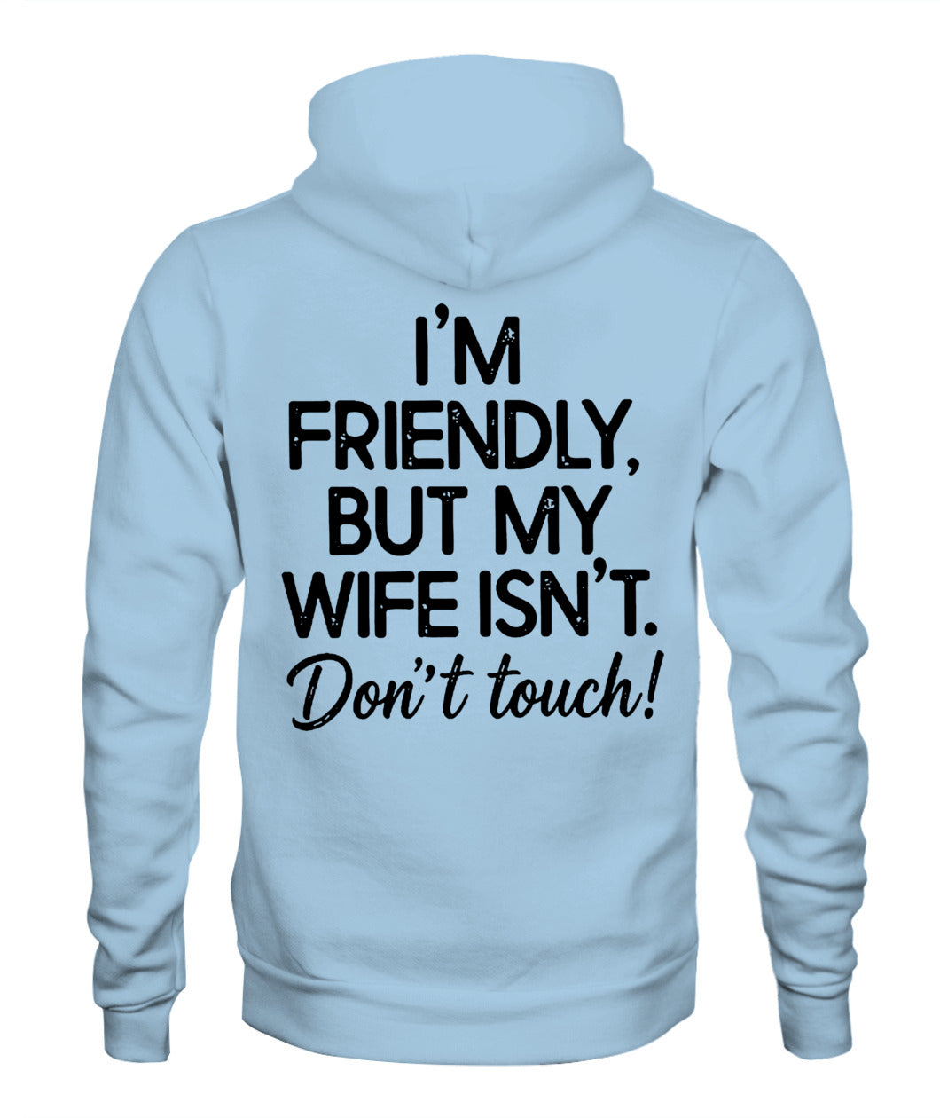 I’m Friendly, But My Wife Isn’t – Don’t Touch – Funny Husband T-shirt/ Hoodie/ Sweatshirt