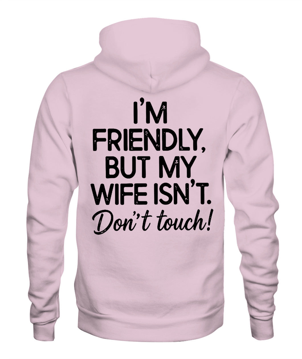I’m Friendly, But My Wife Isn’t – Don’t Touch – Funny Husband T-shirt/ Hoodie/ Sweatshirt