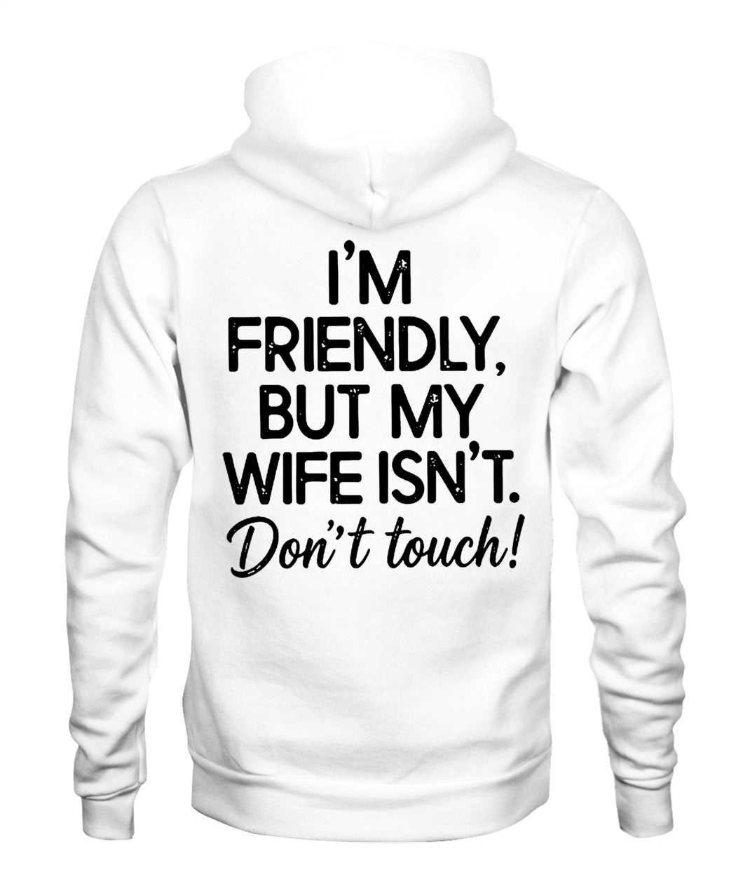 I’m Friendly, But My Wife Isn’t – Don’t Touch – Funny Husband T-shirt/ Hoodie/ Sweatshirt