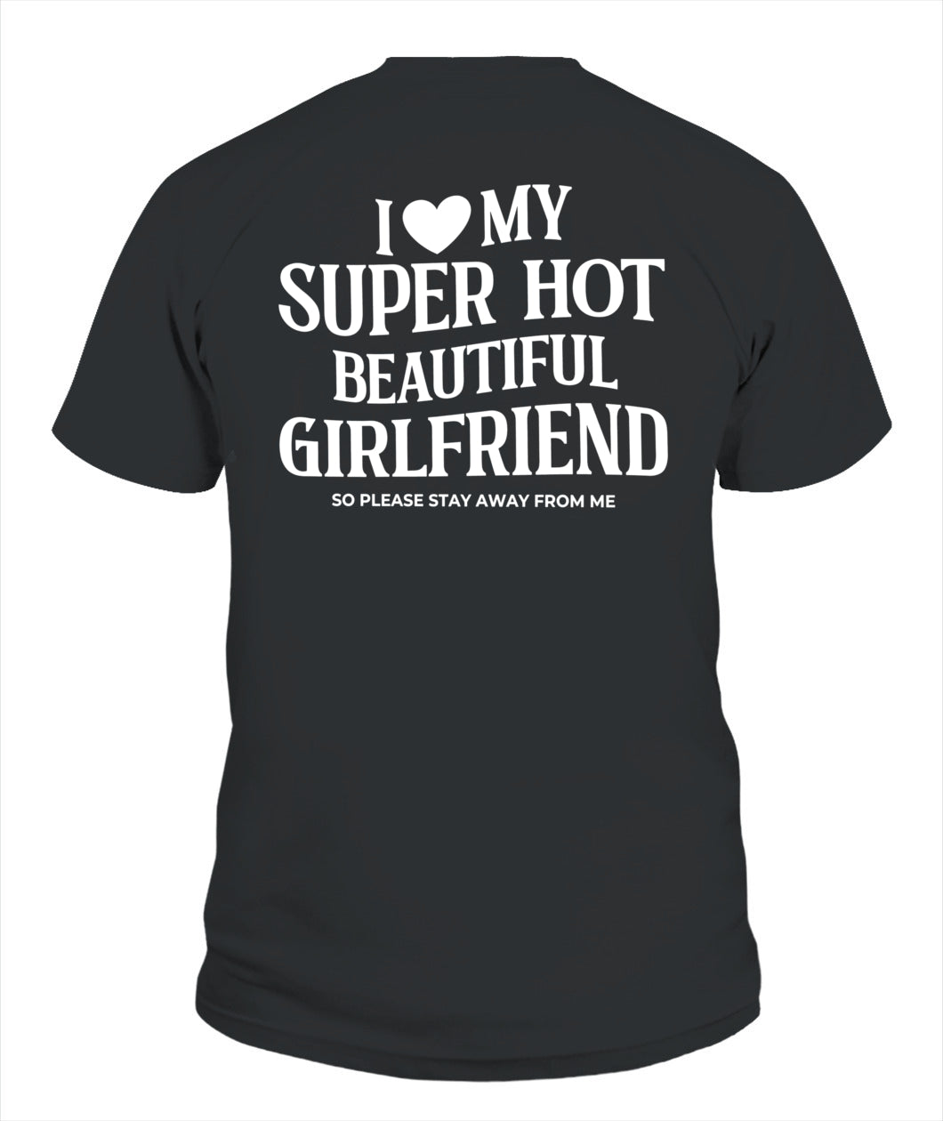 I Love My Super Hot Beautiful Girlfriend – Funny Protective Boyfriend Tee