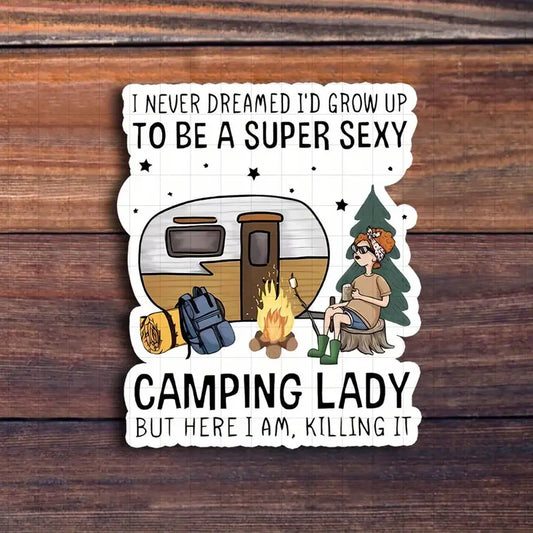 "I Never Dreamed I'd Grow Up to Be a Super Sexy Camping Lady" Sticker