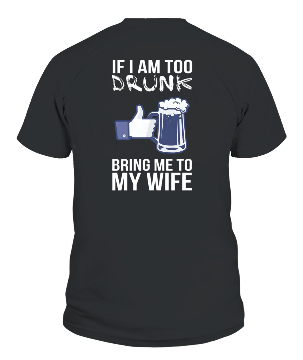 If I Am Too Drunk Bring Me To My Wife – Funny Husband Drinking T-Shirt / Hoodie / Sweatshirt
