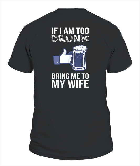 If I Am Too Drunk Bring Me To My Wife – Funny Husband Drinking T-Shirt / Hoodie / Sweatshirt