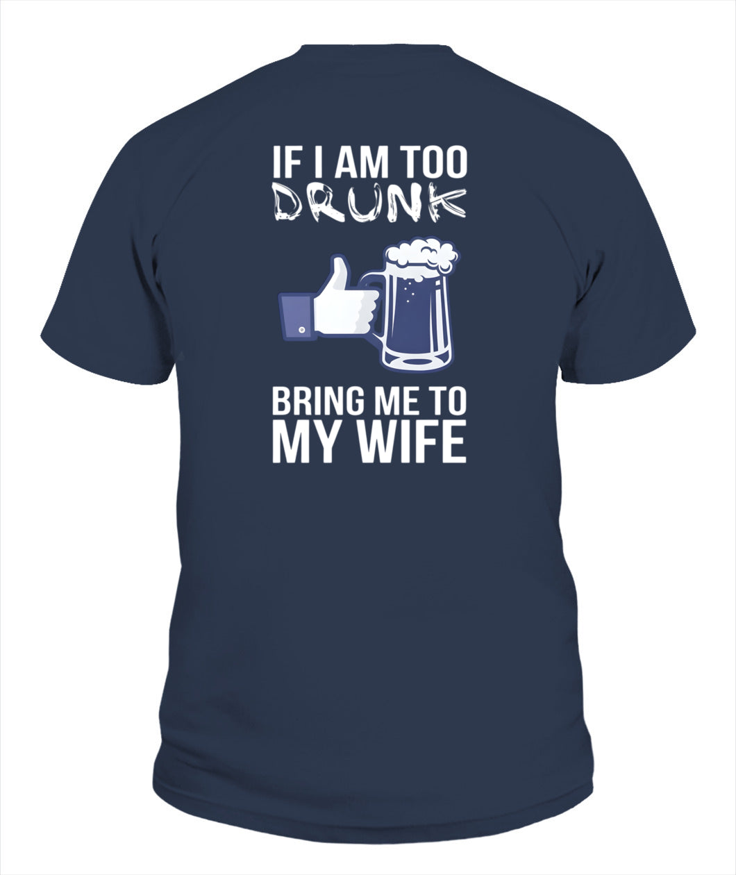 If I Am Too Drunk Bring Me To My Wife – Funny Husband Drinking T-Shirt / Hoodie / Sweatshirt
