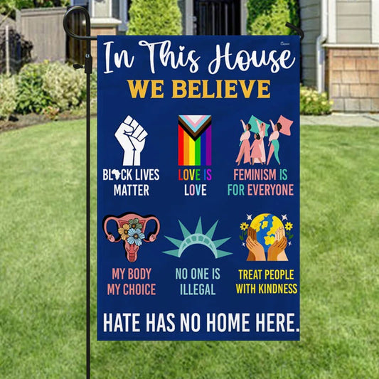 Be Kind Hate Has No Home Here In This House We Believe Garden Flag, House Flag