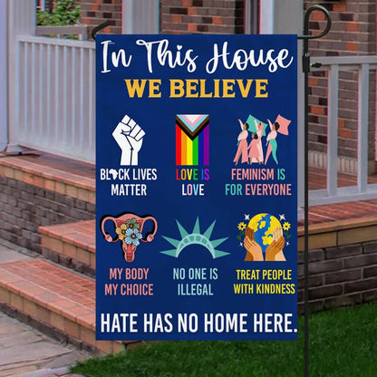 Be Kind Hate Has No Home Here In This House We Believe Garden Flag, House Flag