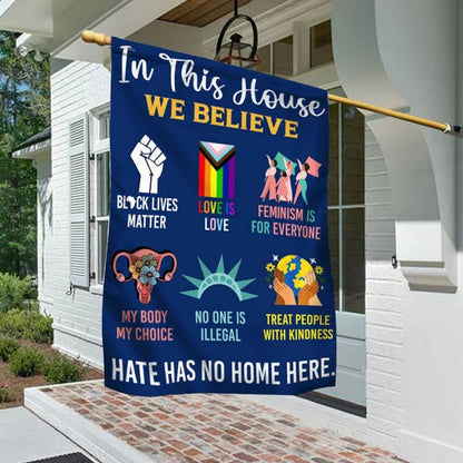 Be Kind Hate Has No Home Here In This House We Believe Garden Flag, House Flag