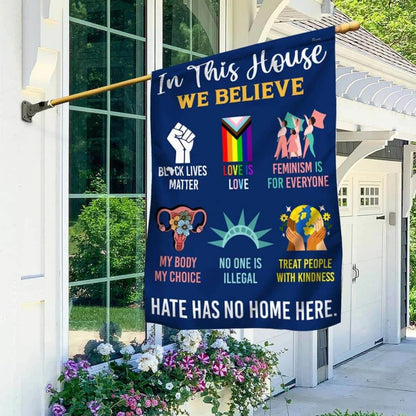 Be Kind Hate Has No Home Here In This House We Believe Garden Flag, House Flag