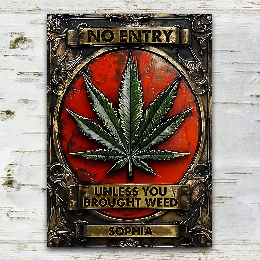 No Entry Unless You Brought Weed - Personalized Weed Metal Sign