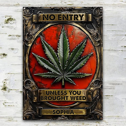 No Entry Unless You Brought Weed - Personalized Weed Metal Sign