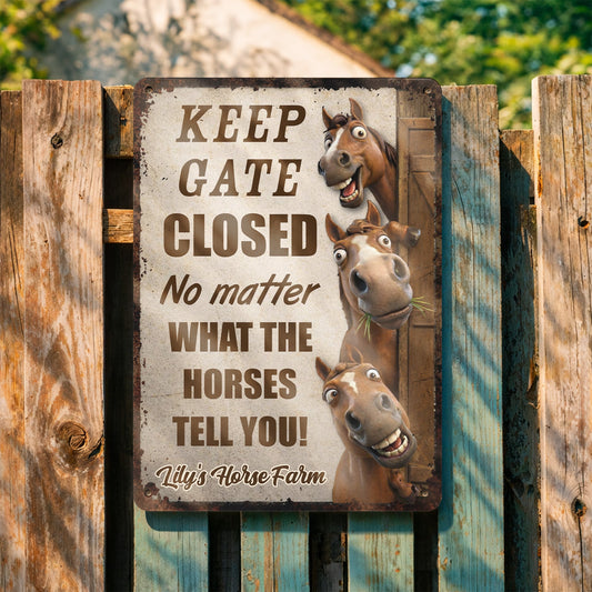 Keep Gate Closed No Matter What Horses Tell You - Personalized Horse Metal Sign