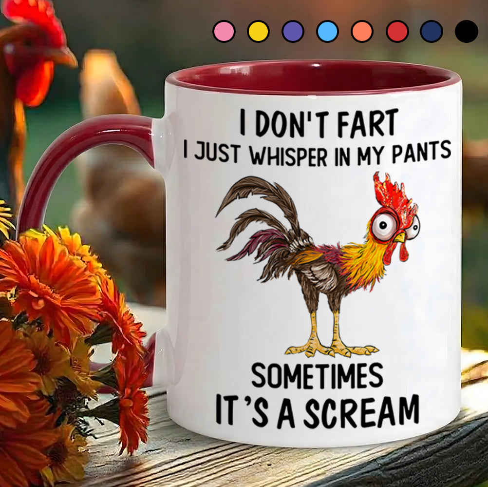 I Don't Fart, I Just Whisper In My Pants Sometimes, It's a Scream- Personalized Chicken Accent Mug