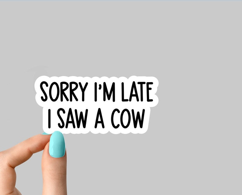 Sorry I'm Late I Saw A Cow Sticker