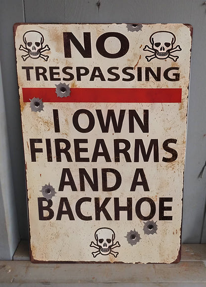 No Trespassing I Own Firearms And A Backhoe - Metal Sign