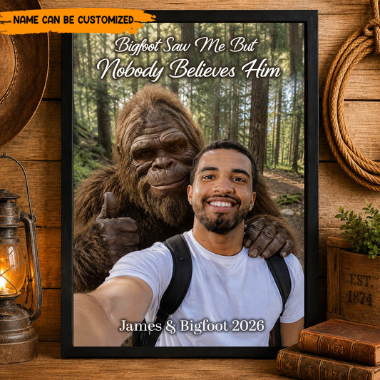 Bigfoot Saw Me But Nobody Believes Him - Personalized Poster Canvas Ver6