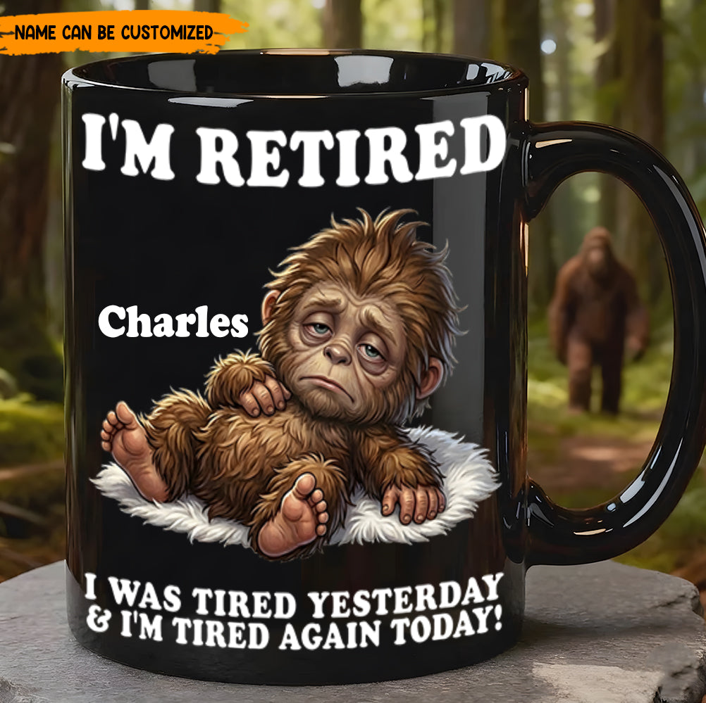 I’m Retired And Tired Again Today – Personalized Bigfoot Black Mug