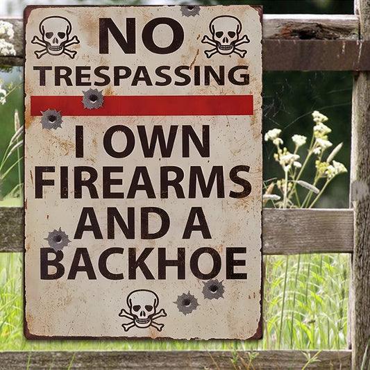 No Trespassing I Own Firearms And A Backhoe - Metal Sign