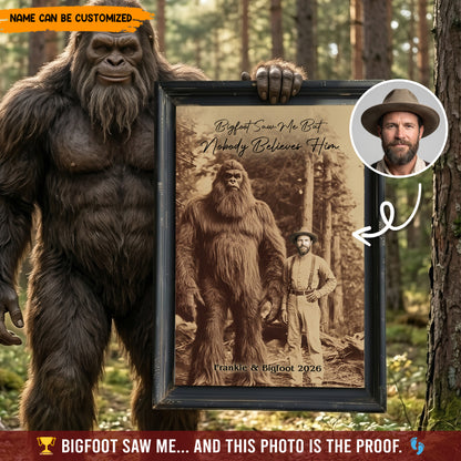 Bigfoot Saw Me But Nobody Believes Him - Personalized Poster Canvas Ver5