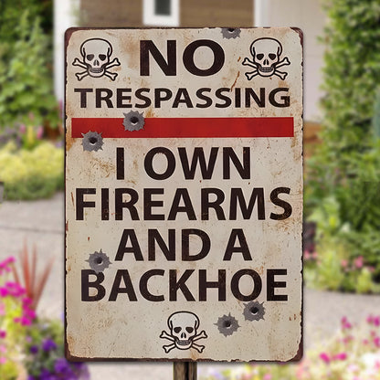 No Trespassing I Own Firearms And A Backhoe - Metal Sign