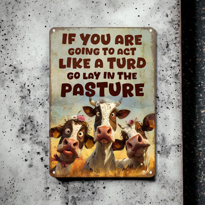 If You Are Going To Act Like A Turd Go Lay In The Pasture - Funny Cow Metal Sign