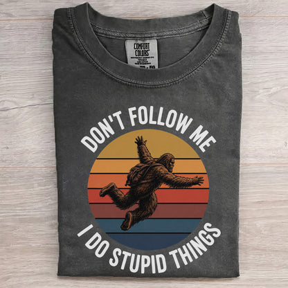 Don't Follow Me  I Do Stupid Things  Bigfoot – Funny Bigfoot Shirt