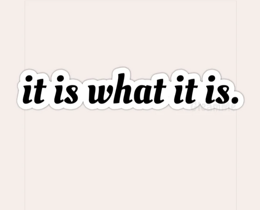 It Is What It Is Sticker