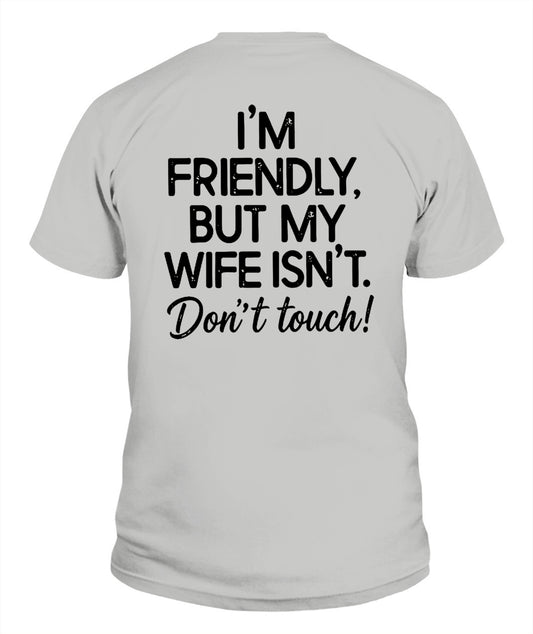 I’m Friendly, But My Wife Isn’t – Don’t Touch – Funny Husband T-shirt/ Hoodie/ Sweatshirt