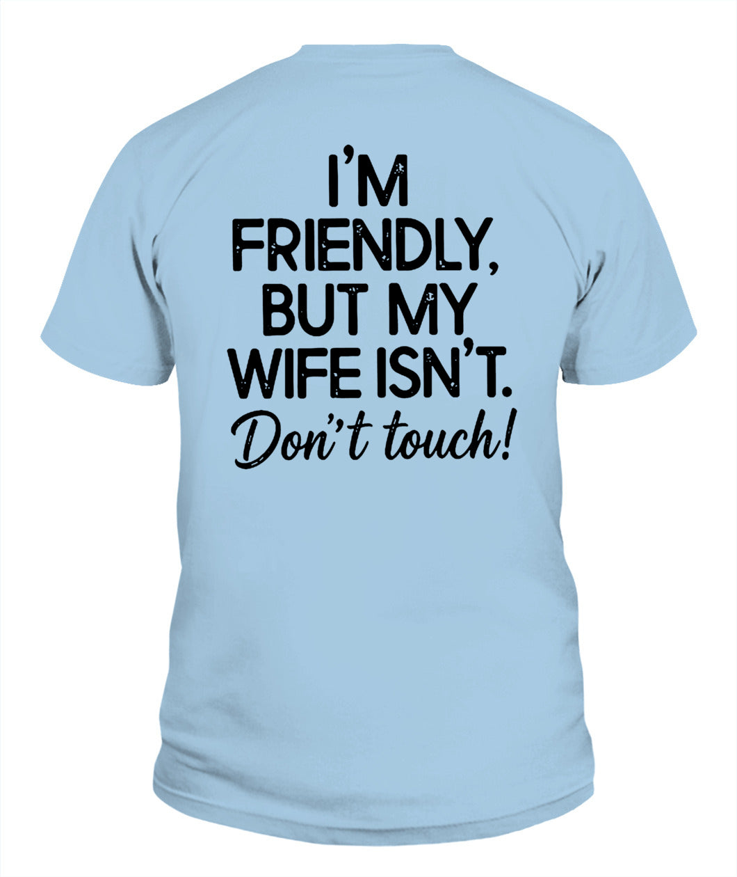 I’m Friendly, But My Wife Isn’t – Don’t Touch – Funny Husband T-shirt/ Hoodie/ Sweatshirt