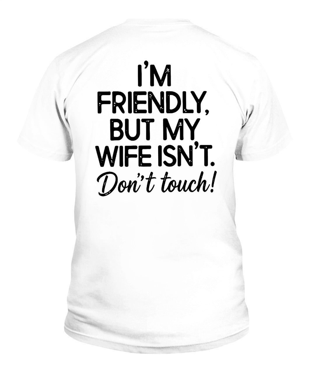 I’m Friendly, But My Wife Isn’t – Don’t Touch – Funny Husband T-shirt/ Hoodie/ Sweatshirt