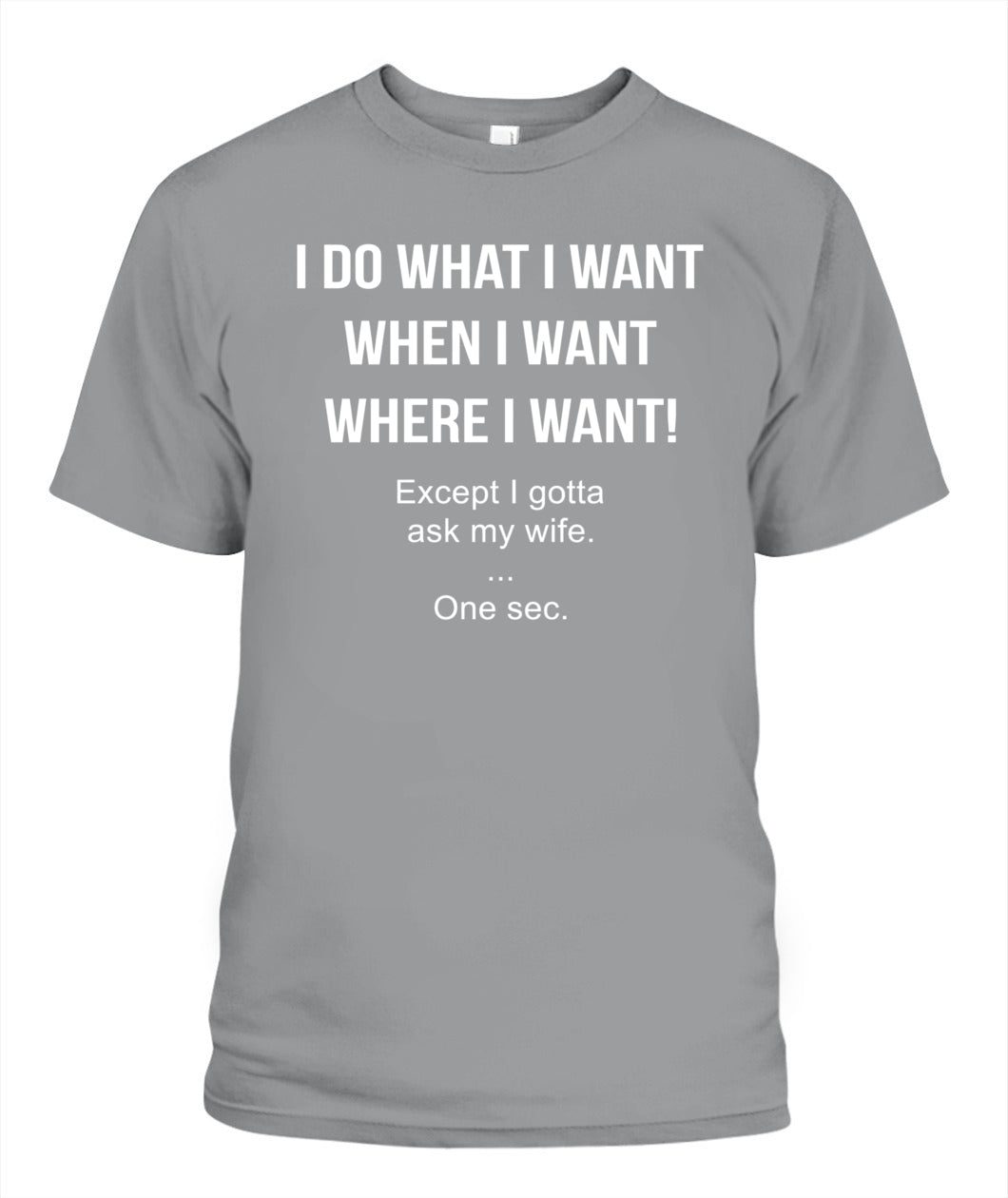 I Do What I Want When I Want Where I Want Except I Gotta Ask My Wife Funny Husband Shirt, Married Life Humor Shirt