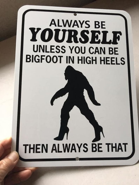 Always Be Yourself Unless You Can Be Bigfoot Metal Sign