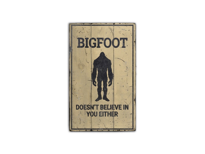 Bigfoot Doesn't Believe You Either Metal Sign