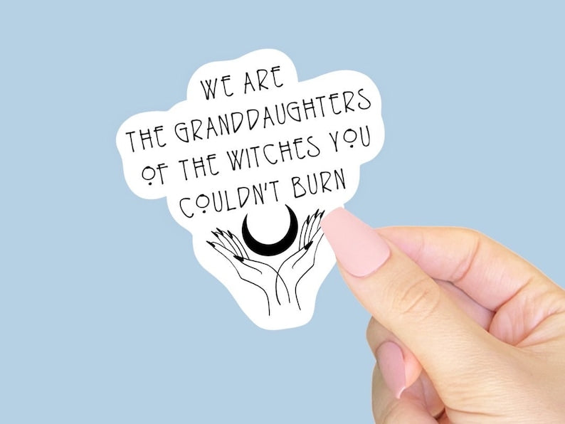 We are the Granddaughters of the Witches You Couldnt Burn Sticker