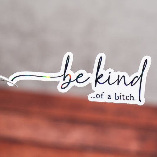 Be Kind...Of A Bch Sticker