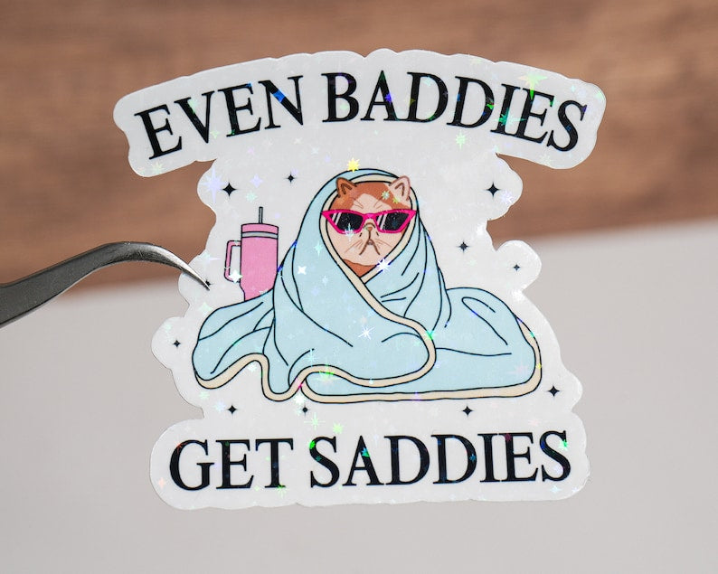 Even Baddies Get Saddies Sticker