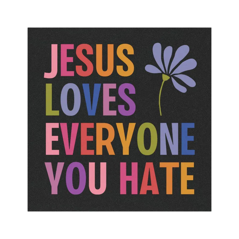 Jesus Loves Everyone You Hate Sticker