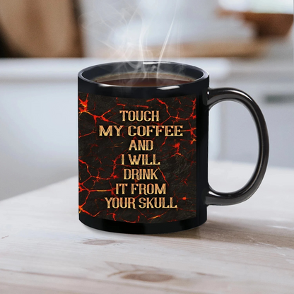 Touch My Coffee And I Will Drink It From Your Skull Coffee Mug